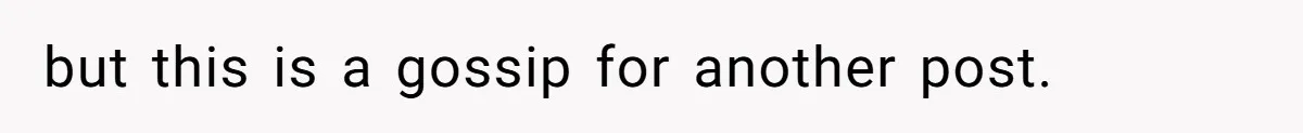 but this is a gossip for another post.