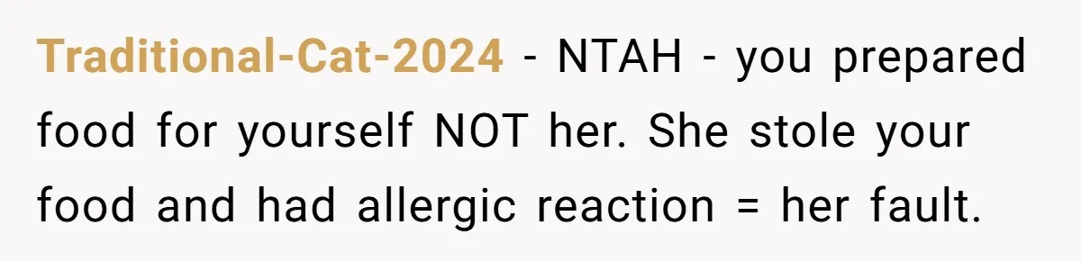 Traditional-Cat-2024 − NTAH - you prepared food for yourself NOT her. She stole your food and had allergic reaction = her fault.