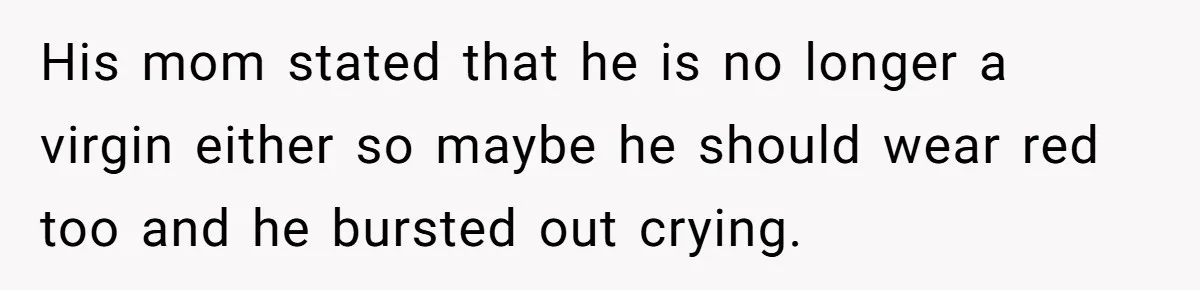 His mom stated that he is no longer a virgin either so maybe he should wear red too and he bursted out crying.