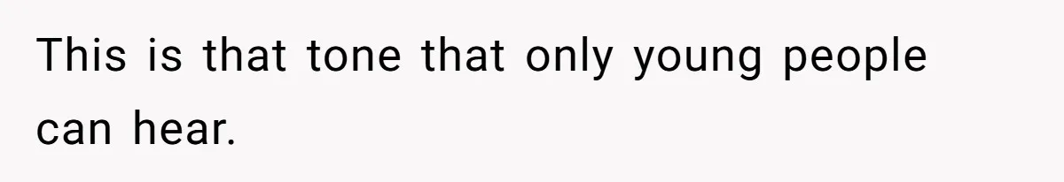 This is that tone that only young people can hear.