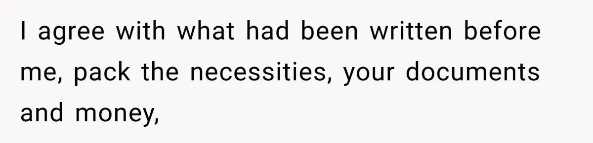 I agree with what had been written before me, pack the necessities, your documents and money,