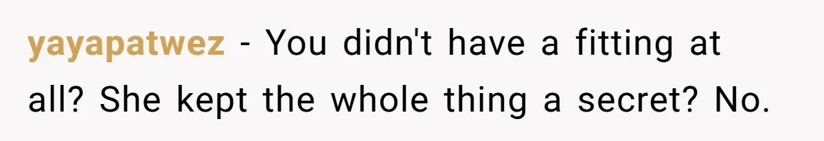 yayapatwez − You didn't have a fitting at all? She kept the whole thing a secret? No.