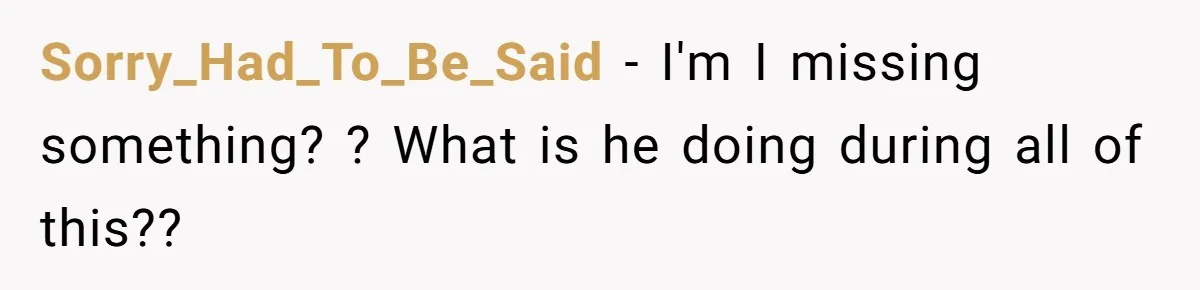 Sorry_Had_To_Be_Said − I'm I missing something? ? What is he doing during all of this??