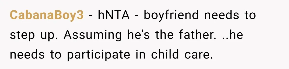 CabanaBoy3 − hNTA - boyfriend needs to step up. Assuming he's the father. ..he needs to participate in child care.