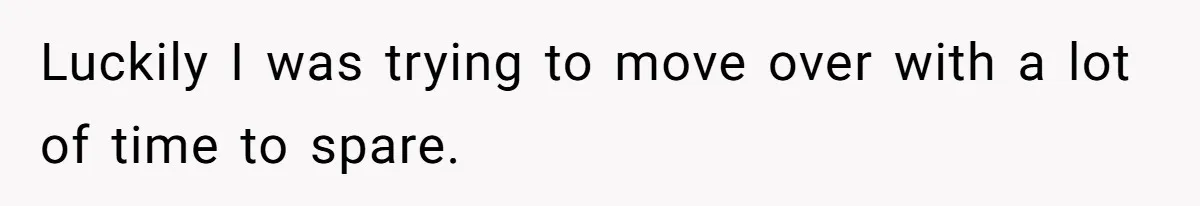 Luckily I was trying to move over with a lot of time to spare.