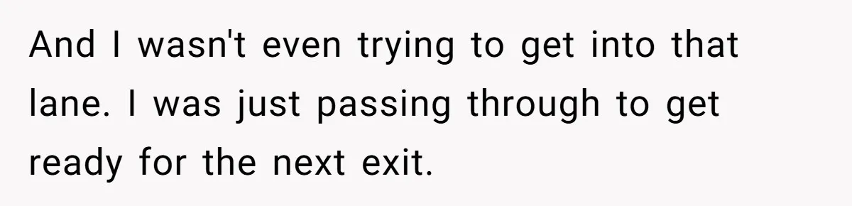 And I wasn't even trying to get into that lane. I was just passing through to get ready for the next exit.