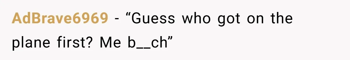 AdBrave6969 − “Guess who got on the plane first? Me b__ch”