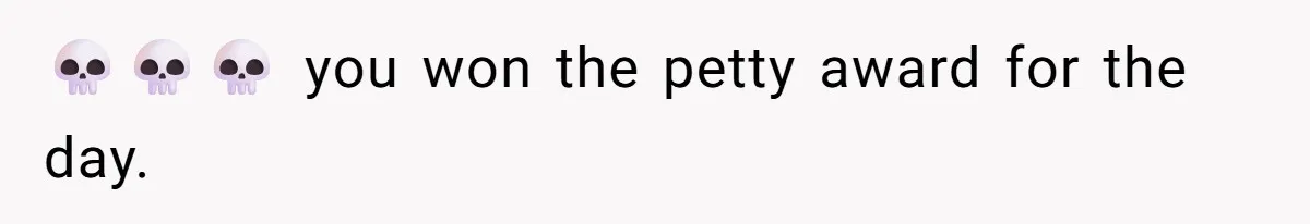 💀💀💀 you won the petty award for the day.