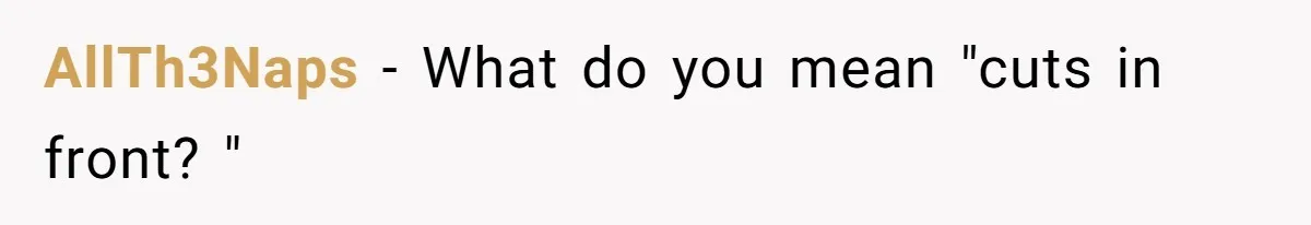 AllTh3Naps − What do you mean "cuts in front? "