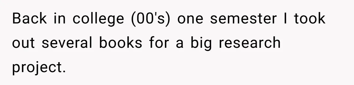 Back in college (00's) one semester I took out several books for a big research project.