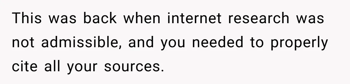 This was back when internet research was not admissible, and you needed to properly cite all your sources.