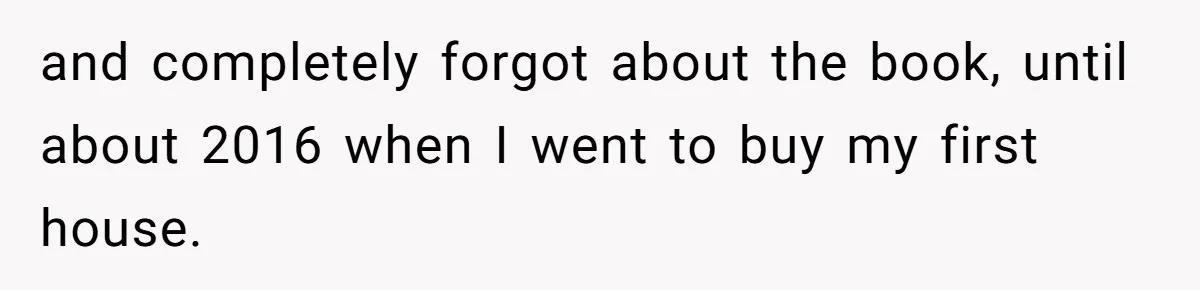 and completely forgot about the book, until about 2016 when I went to buy my first house.