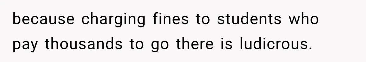 because charging fines to students who pay thousands to go there is ludicrous.