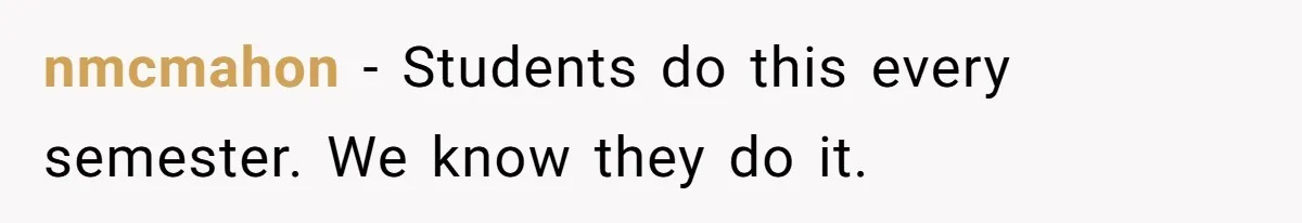 nmcmahon − Students do this every semester. We know they do it.