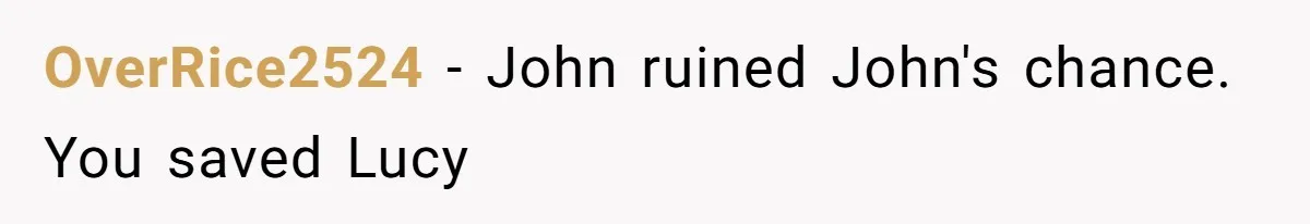 OverRice2524 − John ruined John's chance. You saved Lucy
