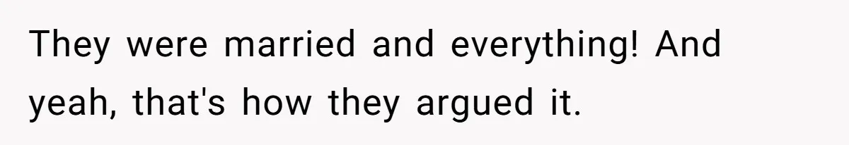 They were married and everything! And yeah, that's how they argued it.