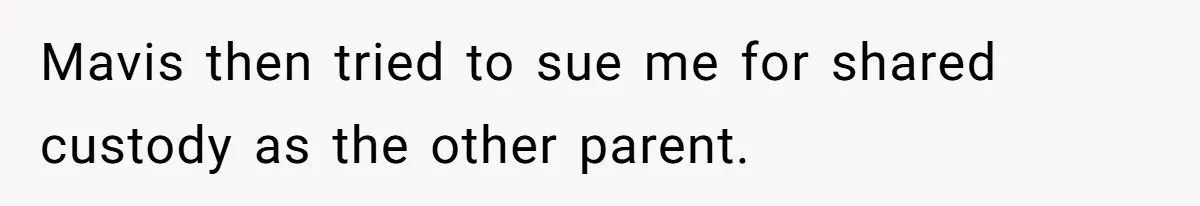 Mavis then tried to sue me for shared custody as the other parent.