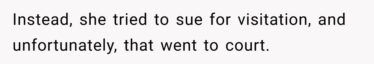 Instead, she tried to sue for visitation, and unfortunately, that went to court.
