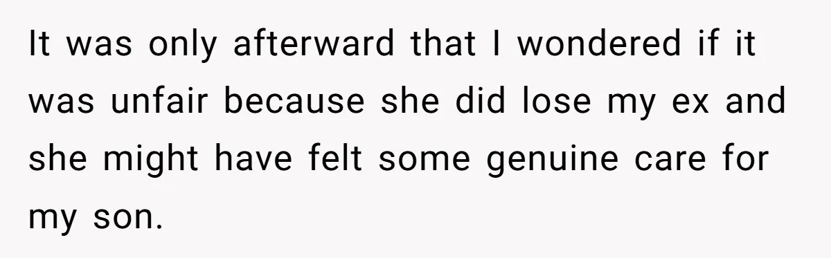 It was only afterward that I wondered if it was unfair because she did lose my ex and she might have felt some genuine care for my son.