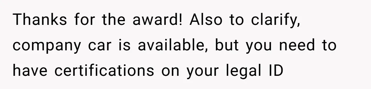 Thanks for the award! Also to clarify, company car is available, but you need to have certifications on your legal ID