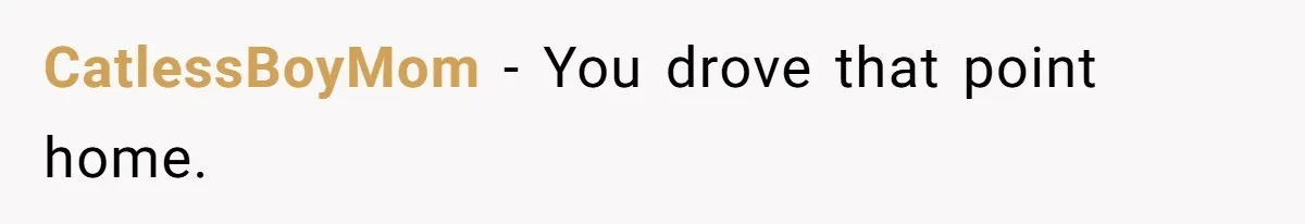CatlessBoyMom − You drove that point home.