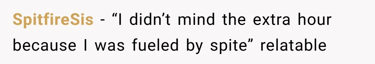 SpitfireSis − “I didn’t mind the extra hour because I was fueled by spite” relatable