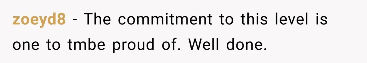 zoeyd8 − The commitment to this level is one to tmbe proud of. Well done.