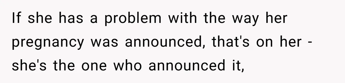 If she has a problem with the way her pregnancy was announced, that's on her - she's the one who announced it,