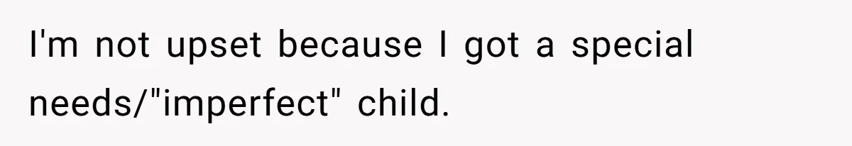 I'm not upset because I got a special needs/"imperfect" child.