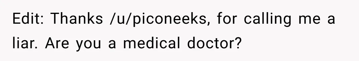 Edit: Thanks /u/piconeeks, for calling me a liar. Are you a medical doctor?