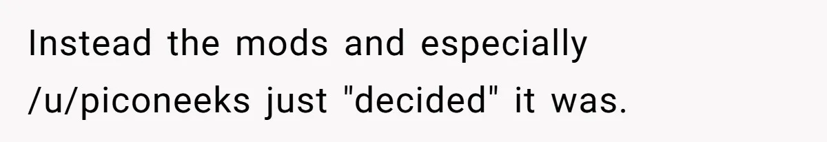 Instead the mods and especially /u/piconeeks just "decided" it was.