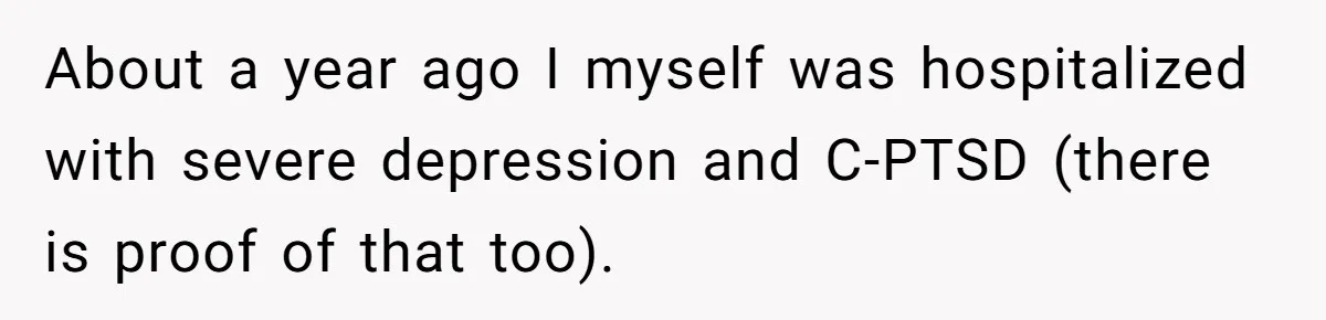 About a year ago I myself was hospitalized with severe depression and C-PTSD (there is proof of that too).