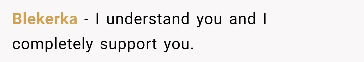 Blekerka − I understand you and I completely support you.