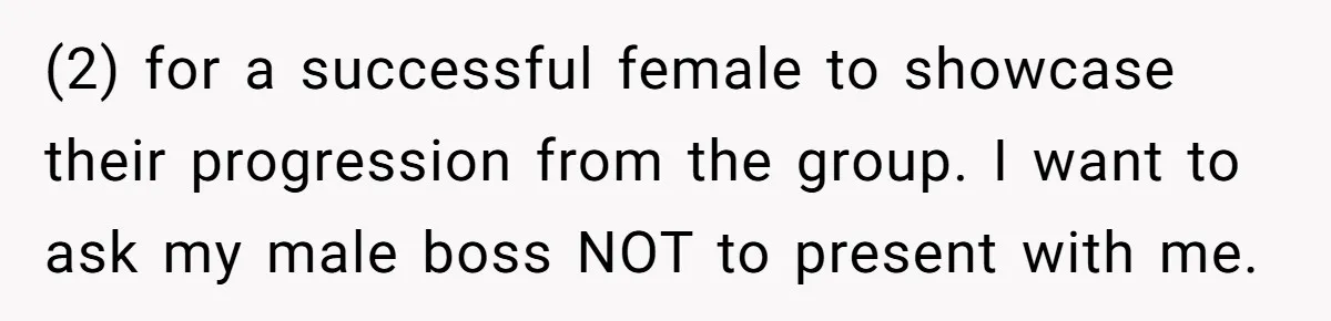(2) for a successful female to showcase their progression from the group. I want to ask my male boss NOT to present with me.