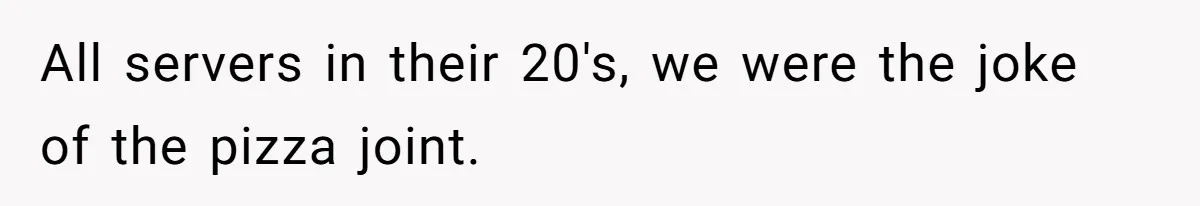 Boss Pushes Teen Too Far, He Quits And Shuts Down The Most Popular Pizza Place Within 2 Days All servers in their 20's, we were the joke of the pizza joint.