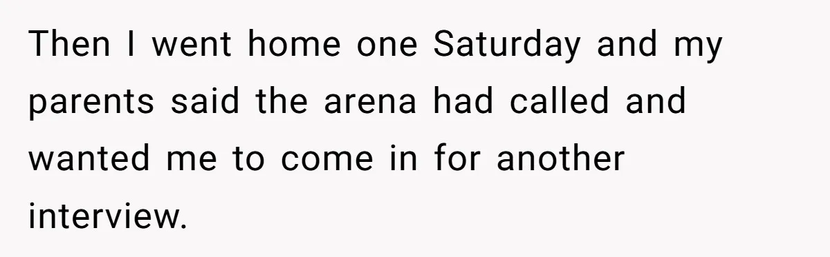 Boss Pushes Teen Too Far, He Quits And Shuts Down The Most Popular Pizza Place Within 2 Days Then I went home one Saturday and my parents said the arena had called and wanted me to come in for another interview.