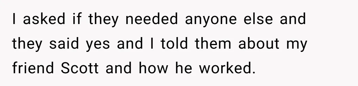 Boss Pushes Teen Too Far, He Quits And Shuts Down The Most Popular Pizza Place Within 2 Days I asked if they needed anyone else and they said yes and I told them about my friend Scott and how he worked.