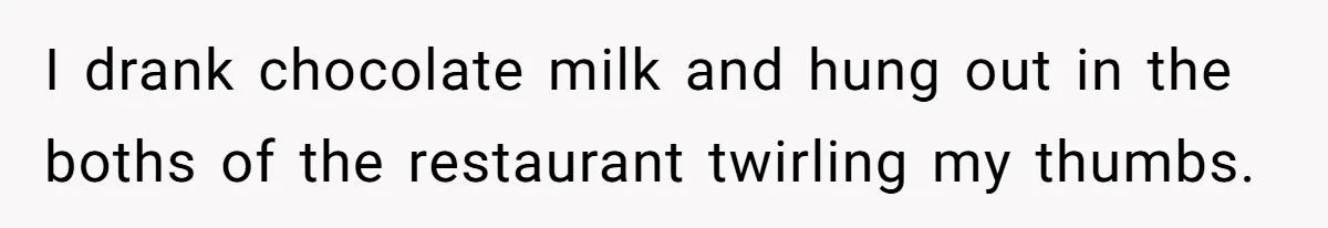Boss Pushes Teen Too Far, He Quits And Shuts Down The Most Popular Pizza Place Within 2 Days I drank chocolate milk and hung out in the boths of the restaurant twirling my thumbs.