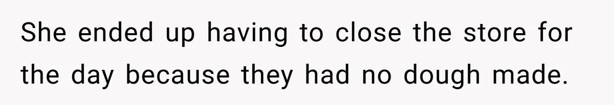 Boss Pushes Teen Too Far, He Quits And Shuts Down The Most Popular Pizza Place Within 2 Days She ended up having to close the store for the day because they had no dough made.