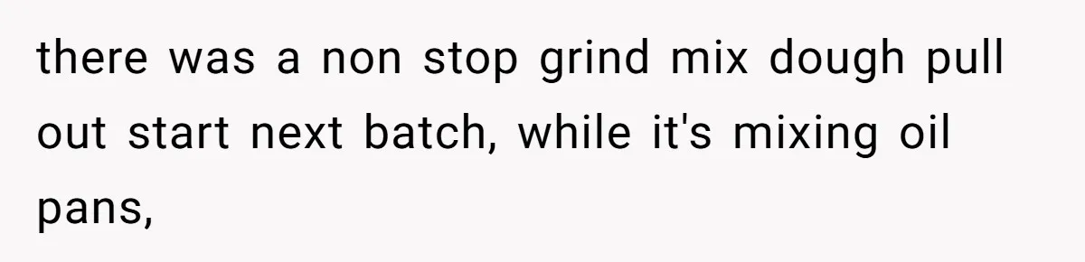 Boss Pushes Teen Too Far, He Quits And Shuts Down The Most Popular Pizza Place Within 2 Days there was a non stop grind mix dough pull out start next batch, while it's mixing oil pans,