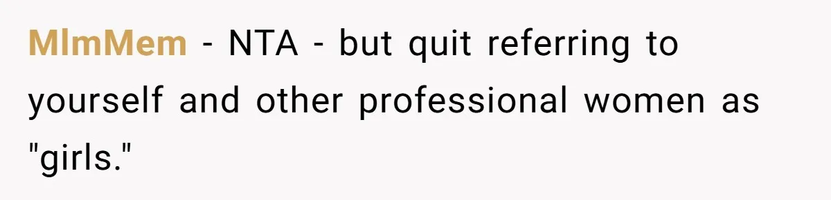 MlmMem − NTA - but quit referring to yourself and other professional women as "girls."