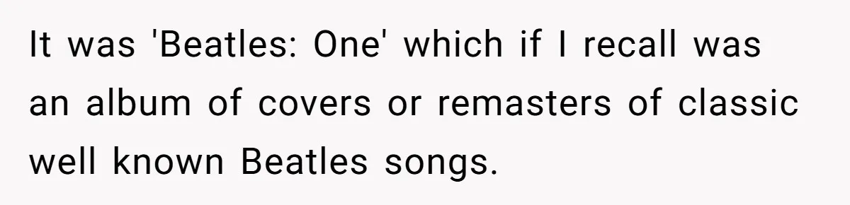 It was 'Beatles: One' which if I recall was an album of covers or remasters of classic well known Beatles songs.