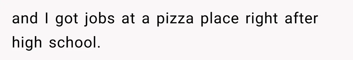 Boss Pushes Teen Too Far, He Quits And Shuts Down The Most Popular Pizza Place Within 2 Days and I got jobs at a pizza place right after high school.