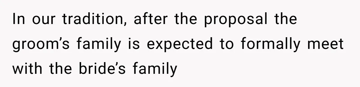 In our tradition, after the proposal the groom’s family is expected to formally meet with the bride’s family