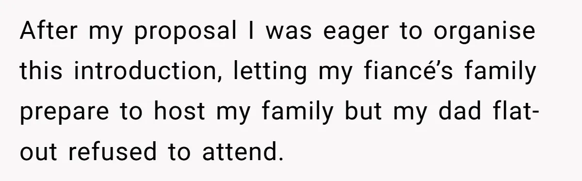 After my proposal I was eager to organise this introduction, letting my fiancé’s family prepare to host my family but my dad flat-out refused to attend.