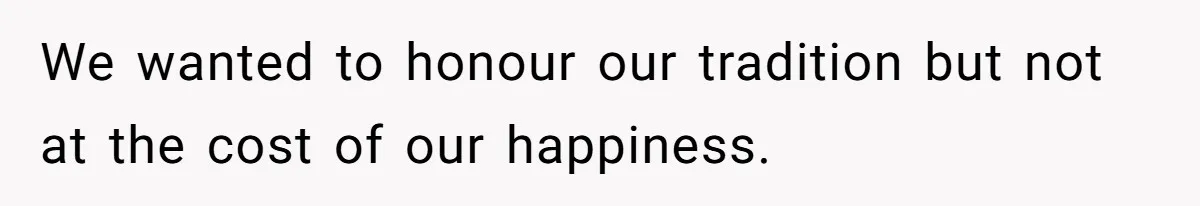 We wanted to honour our tradition but not at the cost of our happiness.