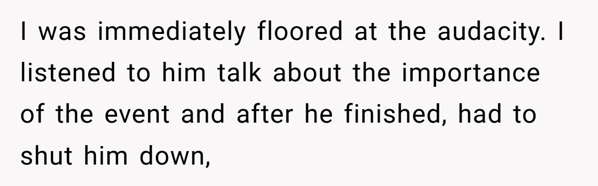 I was immediately floored at the audacity. I listened to him talk about the importance of the event and after he finished, had to shut him down,