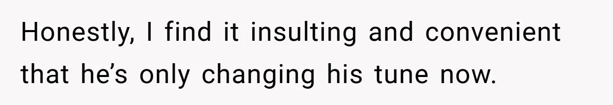 Honestly, I find it insulting and convenient that he’s only changing his tune now.