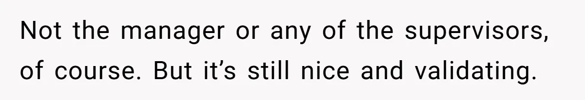 Boss Pushes Teen Too Far, He Quits And Shuts Down The Most Popular Pizza Place Within 2 Days Not the manager or any of the supervisors, of course. But it’s still nice and validating.