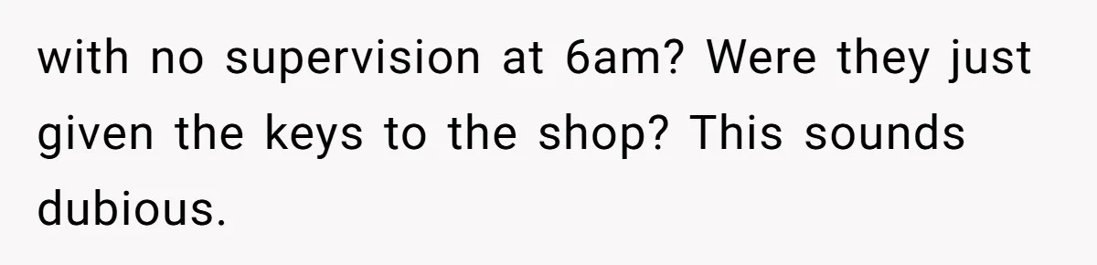 Boss Pushes Teen Too Far, He Quits And Shuts Down The Most Popular Pizza Place Within 2 Days with no supervision at 6am? Were they just given the keys to the shop? This sounds dubious.